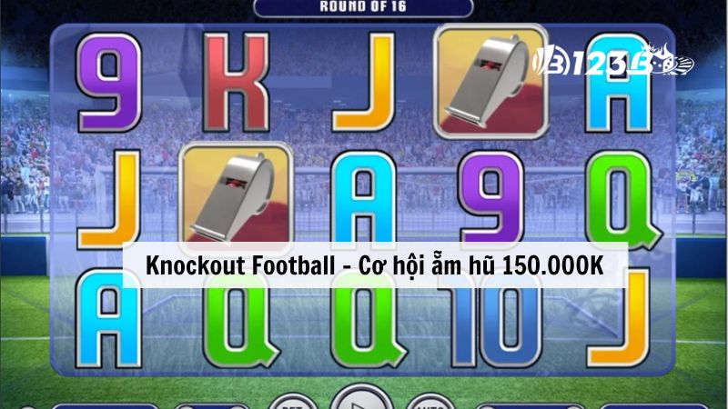 Nổ hũ đổi thưởng 123b Knockout Football - Cơ hội ẵm hũ 150.000K