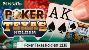 Poker Texas Hold’em 123B - Game giải trí đỉnh cao, càng chơi càng hăng