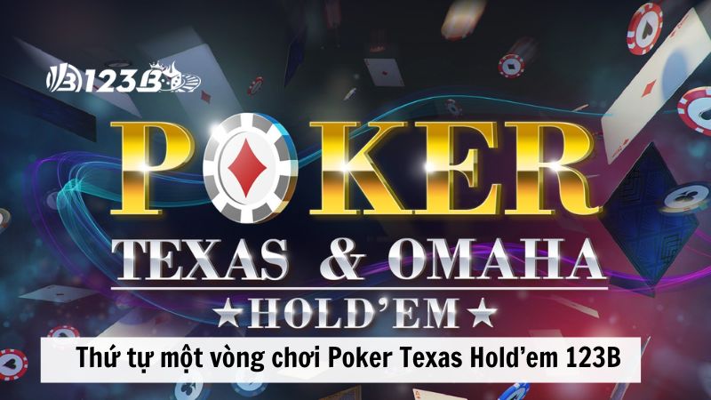 Thứ tự một vòng chơi Poker Texas Hold’em 123B sẽ diễn ra thế nào?