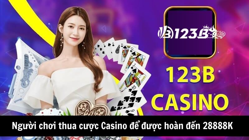 Người chơi thua cược Casino để được hoàn đến 28888K 